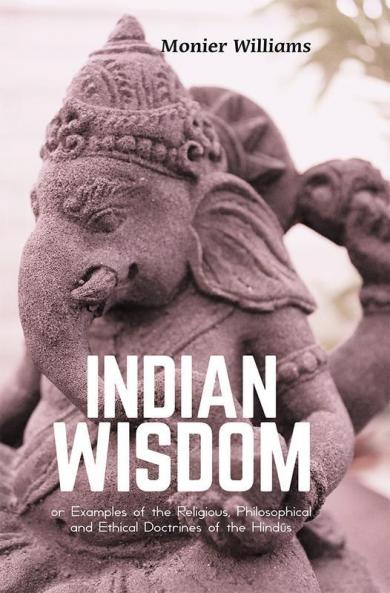 INDIAN WISDOM or Examples of the Religious Philosophical andEthical Doctrines of the Hindūs