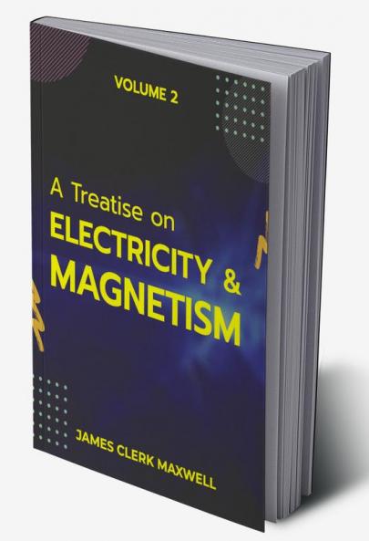 A Treatise on Electricity & Magnetism VOLUME II