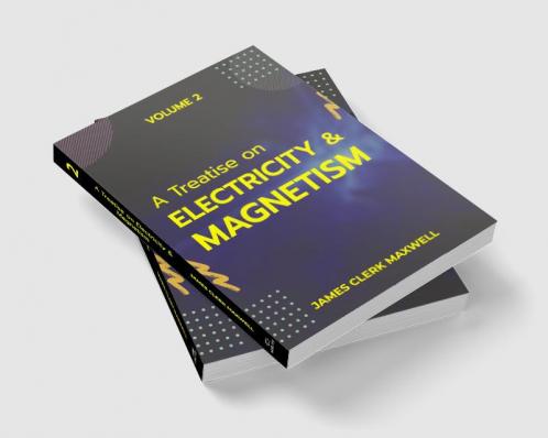 A Treatise on Electricity & Magnetism VOLUME II