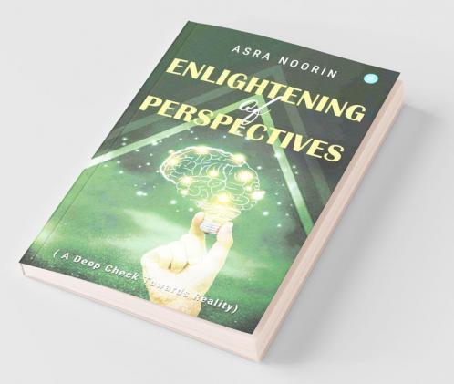 Enlightening Of Perspectives - (A Deep Check Towards Reality)