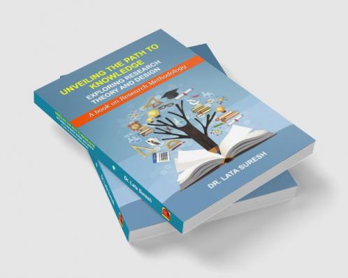 Unveiling The Path To Knowledge: Exploring Research Theory and Design (A book on Research Methodology)