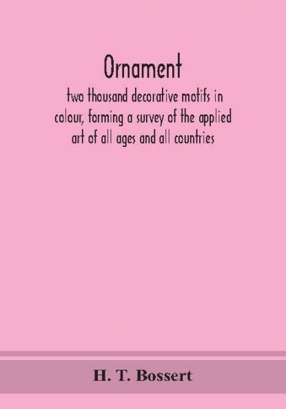 Ornament two thousand decorative motifs in colour forming a survey of the applied art of all ages and all countries