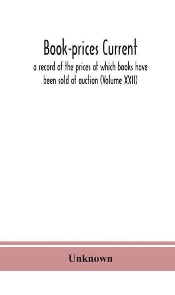 Book-prices current; a record of the prices at which books have been sold at auction (Volume XXII)