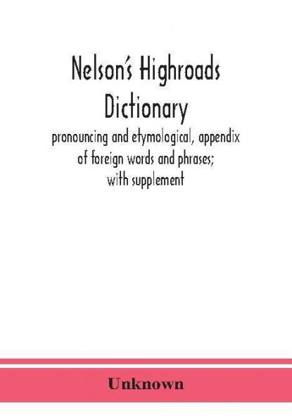 Nelson's highroads dictionary pronouncing and etymological appendix of foreign words and phrases; with supplement