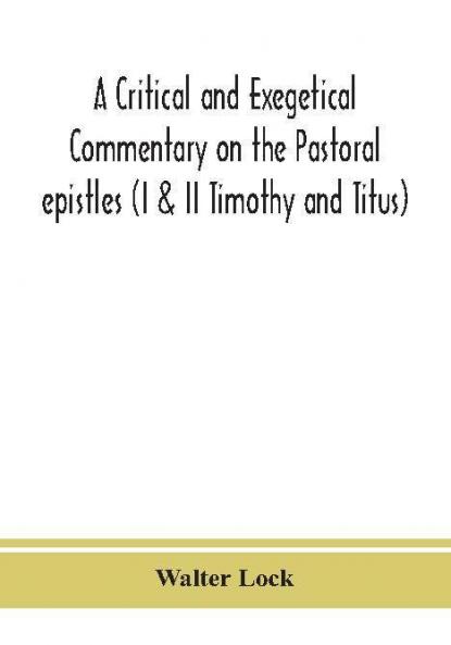 A critical and exegetical commentary on the Pastoral epistles (I & II Timothy and Titus)