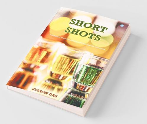 Short Shots - A Collection Of Short Stories Inspired From Real-Life Encounters