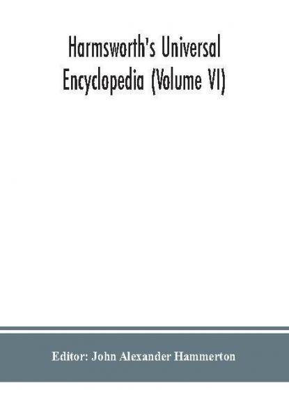 Harmsworth's Universal encyclopedia (Volume VI)