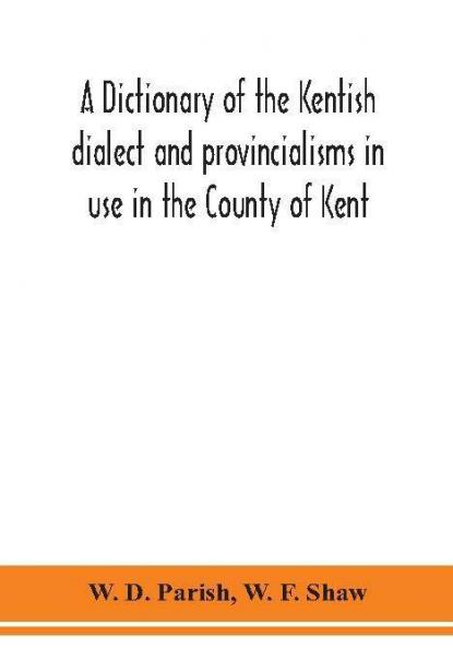A dictionary of the Kentish dialect and provincialisms in use in the County of Kent