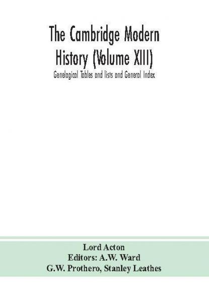 The Cambridge modern history (Volume XIII) Genelogical Tables and lists and General Index