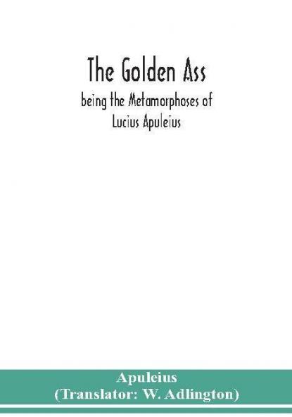 The golden ass : being the Metamorphoses of Lucius Apuleius