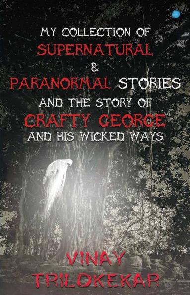 My Collection Of Supernatural & Paranormal Stories And The Story Of Crafty George And His Wicked Ways.