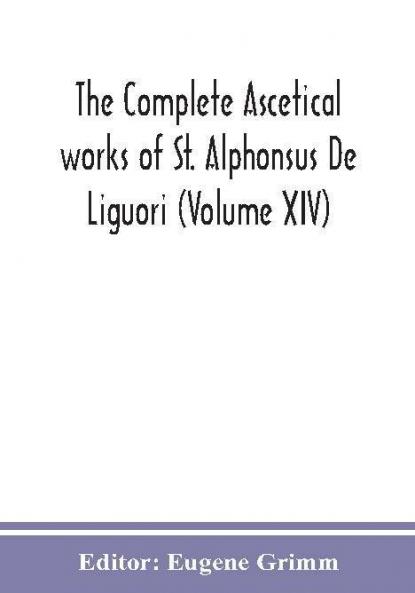 The complete ascetical works of St. Alphonsus De Liguori (Volume XIV)