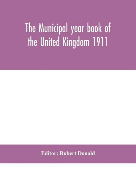 The Municipal Year Book Of The United Kingdom 1911