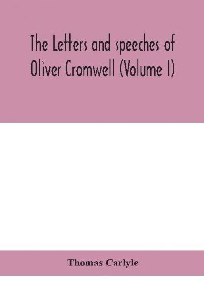 The letters and speeches of Oliver Cromwell (Volume I)