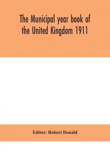 The Municipal year book of the United Kingdom 1911