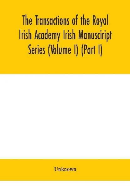 The Transactions of the Royal Irish Academy Irish Manusciript Series (Volume I) (Part I)