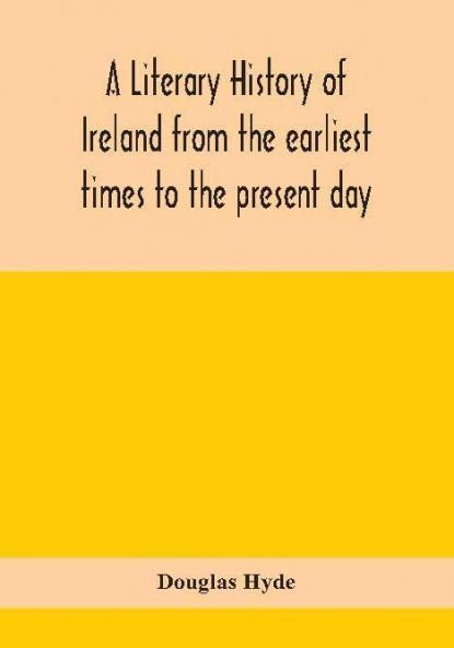 A literary history of Ireland from the earliest times to the present day