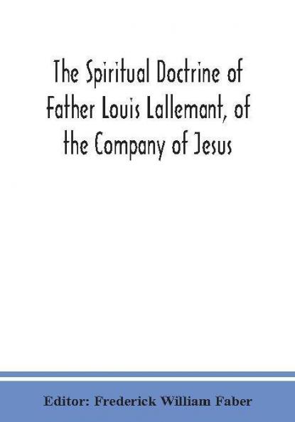 The spiritual doctrine of Father Louis Lallemant of the Company of Jesus : preceded by some account of his life