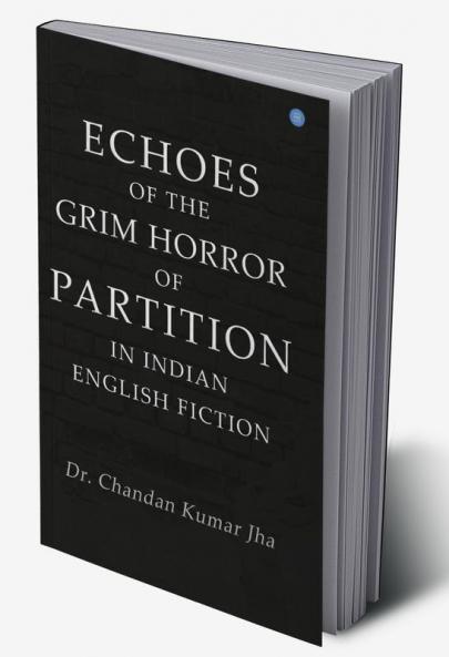 Echoes of the Grim Horror of Partition in Indian English Fiction