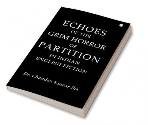 Echoes of the Grim Horror of Partition in Indian English Fiction