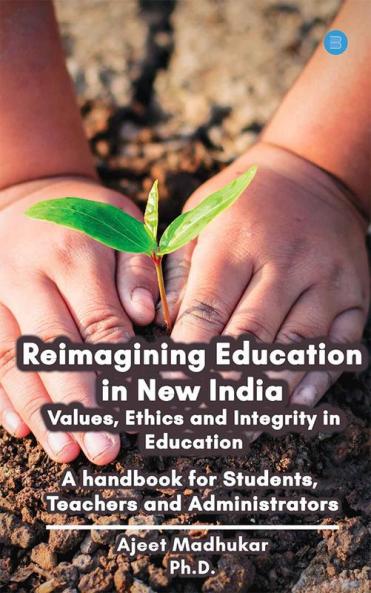 Reimagining Education in New India ValuesEthics and Integrity in Education A handbook for Students Teachers and Administrators