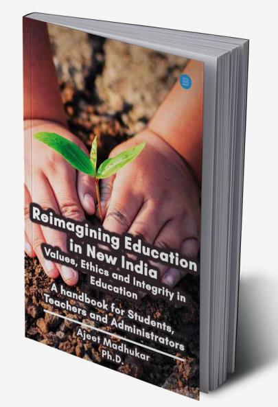 Reimagining Education in New India ValuesEthics and Integrity in Education A handbook for Students Teachers and Administrators