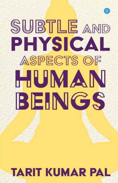 Subtle And Physical Aspects Of Human Beings
