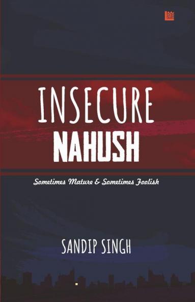 Insecure Nahush: Sometimes Mature & Sometimes Foolish