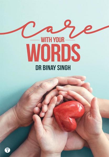 CARE WITH YOUR WORDS - DR SINGH'S INSIGHTS