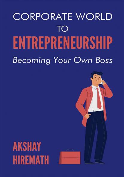 Corporate World To Entrepreneurship: Becoming Your Own Boss