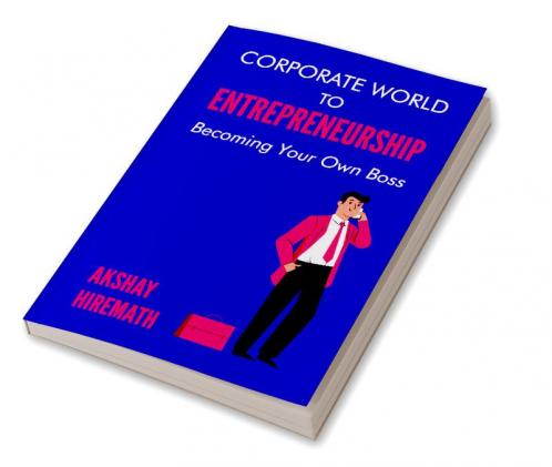 Corporate World To Entrepreneurship: Becoming Your Own Boss