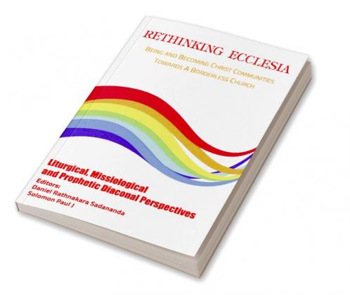 Rethinking Ecclesia Volume - II: Being and Becoming Christ Communities towards a Borderless Church