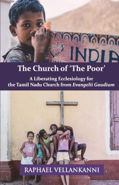 The Church of ‘The Poor’: A Liberating Ecclesiology for the Tamil Nadu Church from Evangelii Gaudium