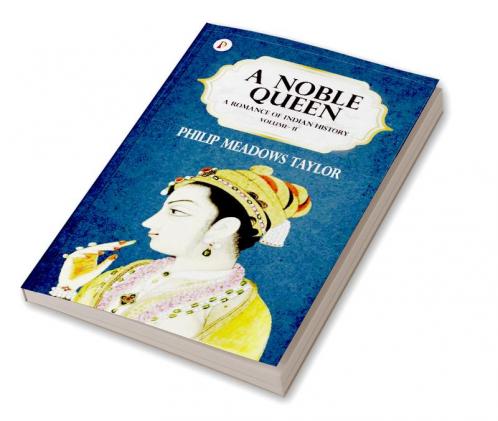A NOBLE QUEEN A ROMANCE OF INDIAN HISTORY VOL II