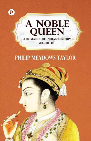 A Noble Queen: A Romance of Indian History Volume 3