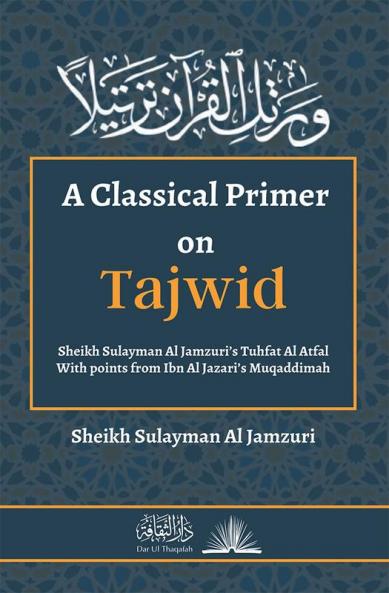 A Classical Primer on Tajwid : Shaykh Sulayman Al Jamzuri's Tuhfat Al-Atfal - With points from Ibn Al Jazari's Muqaddimah
