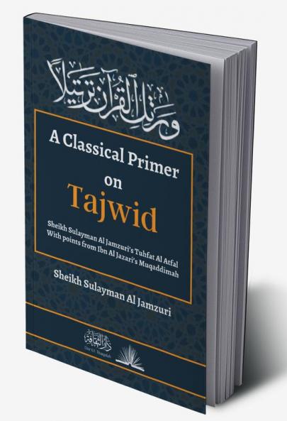 A Classical Primer on Tajwid : Shaykh Sulayman Al Jamzuri's Tuhfat Al-Atfal - With points from Ibn Al Jazari's Muqaddimah