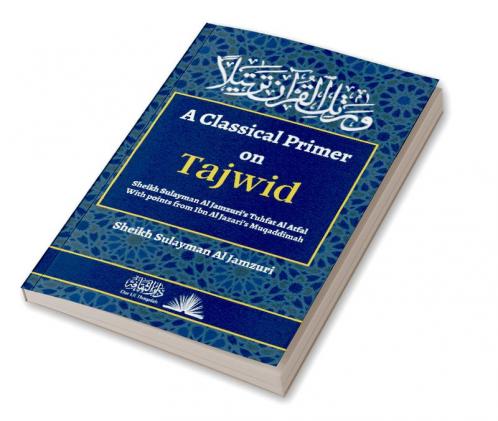 A Classical Primer on Tajwid : Shaykh Sulayman Al Jamzuri's Tuhfat Al-Atfal - With points from Ibn Al Jazari's Muqaddimah