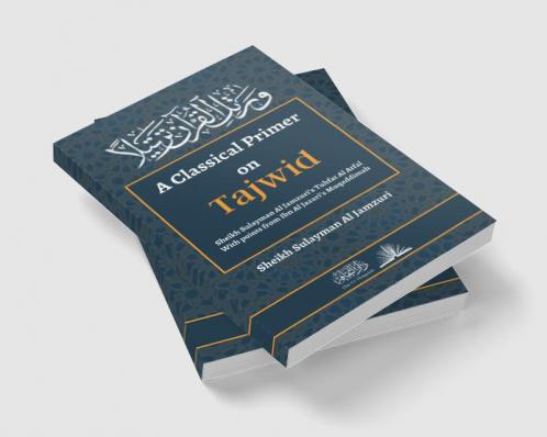A Classical Primer on Tajwid : Shaykh Sulayman Al Jamzuri's Tuhfat Al-Atfal - With points from Ibn Al Jazari's Muqaddimah