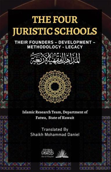 The Four Juristic Schools : Their Founders - Development - Methodology - Legacy