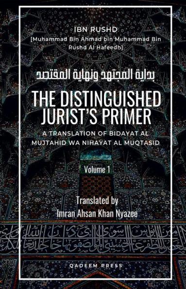 The Distinguished Jurist’s Primer: A Translation of Bidayat Al Mujtahid Wa Nihayat Al Muqtasid -  Volume 1
