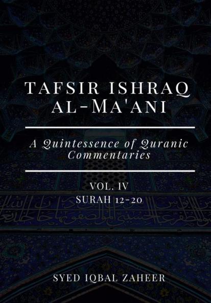 Tafsir Ishraq Al-Ma'ani - Vol IV : Surah 12-20 [A Quintessence of Quranic Commentaries]