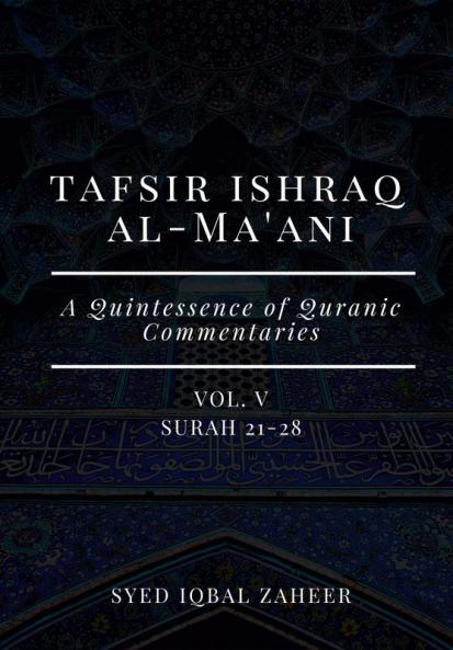 Tafsir Ishraq Al-Ma'ani - Vol V : Surah 21-28 [A Quintessence of Quranic Commentaries]