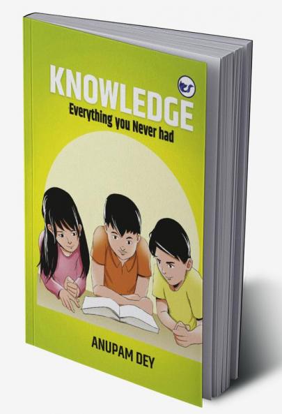 Knowledge-Everything you never had