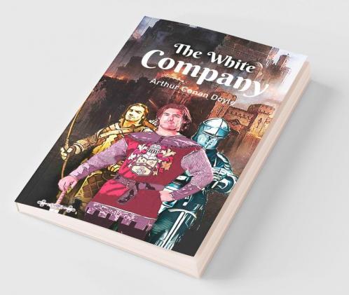 The White Company: A Historical fiction of bravery knighthood and love in times of battle