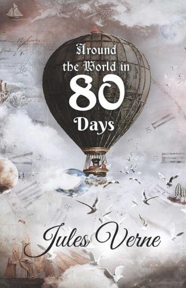 Around the World in 80 Days: The Adventures of Phileas Fogg of the world in just 80 days by Jules Gabriel Verne
