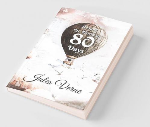 Around the World in 80 Days: The Adventures of Phileas Fogg of the world in just 80 days by Jules Gabriel Verne