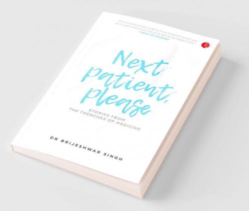 Next Patient Please - Stories From The Trenches Of Medicine