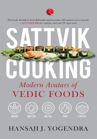 SATTVIK COOKING: MODERN AVATARS OF VEDIC FOODS