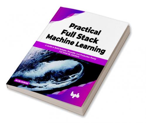 Practical Full Stack Machine Learning